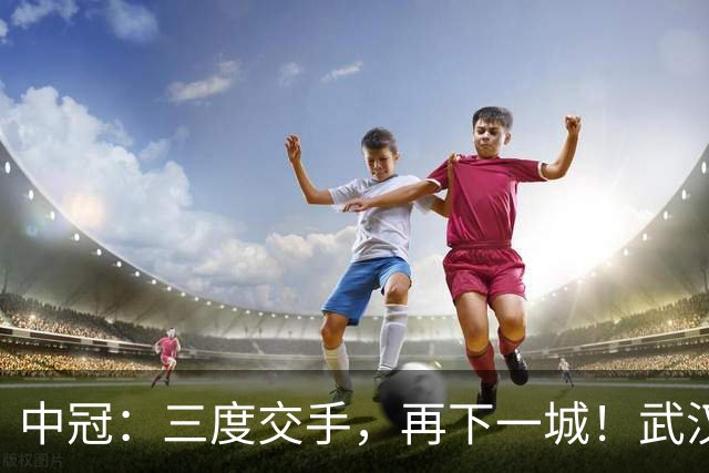 中冠：三度交手，再下一城！武汉联镇1-0广东吴川青年，占得冲乙先机