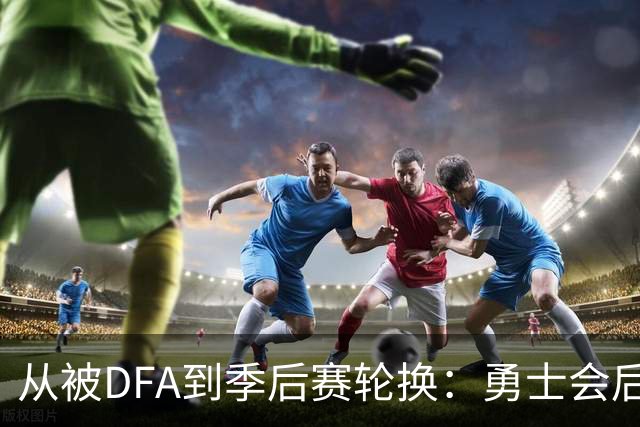 从被DFA到季后赛轮换：勇士会后悔失去佩雷斯吗？