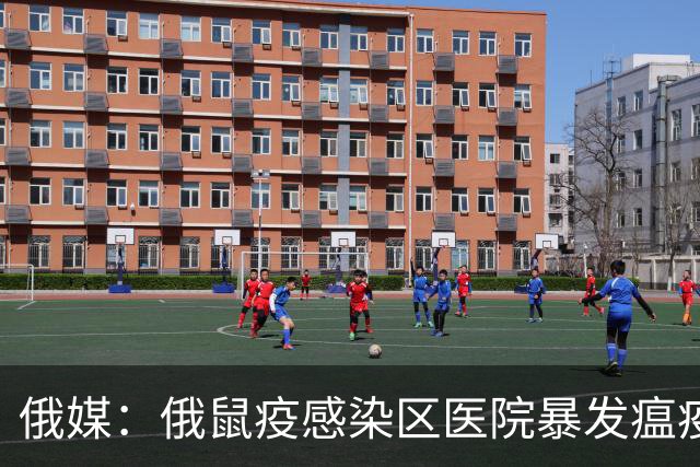 俄媒：俄鼠疫感染区医院暴发瘟疫，出现第二例死亡病例