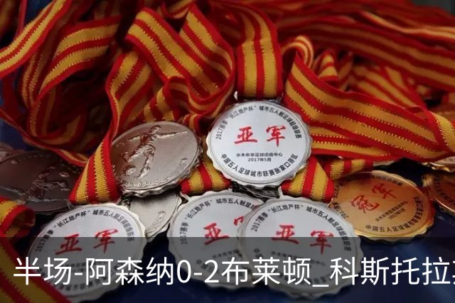 半场-阿森纳0-2布莱顿 科斯托拉斯传射格罗斯破门 枪手全面遭压制