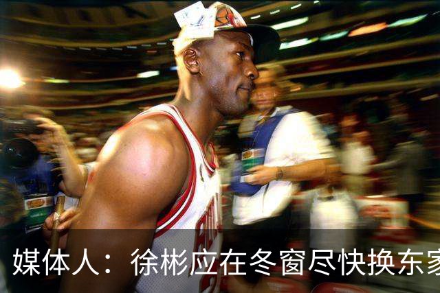 媒体人：徐彬应在冬窗尽快换东家，容错率更高的欧洲其他联赛