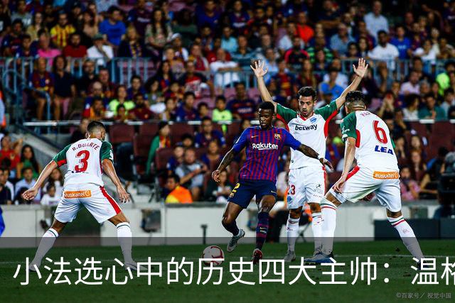 小法选心中的历史四大主帅：温格、安帅、克鲁伊夫、瓜帅