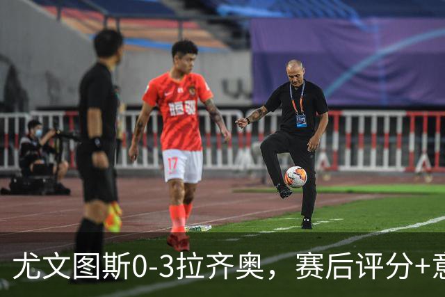 尤文图斯0-3拉齐奥，赛后评分+意甲最新积分榜出炉