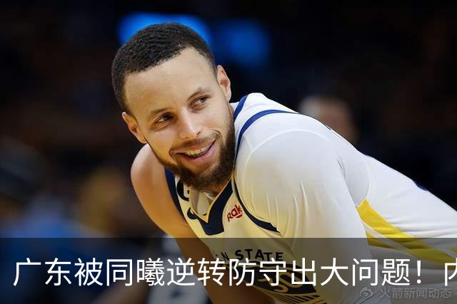 广东被同曦逆转防守出大问题！内外线防不住，战术毫无针对！