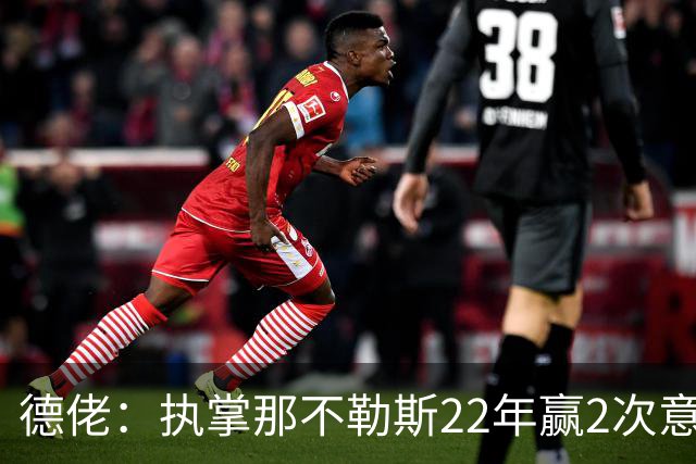 德佬：执掌那不勒斯22年赢2次意甲5座杯赛，我从未靠作弊取胜