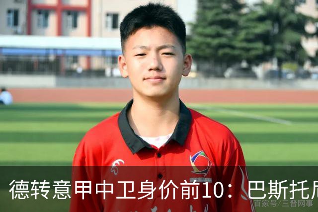德转意甲中卫身价前10：巴斯托尼6500万第1，比塞克5000万第2