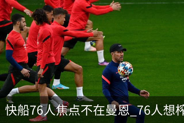 快船76人焦点不在曼恩 76人想榨干快船首轮签