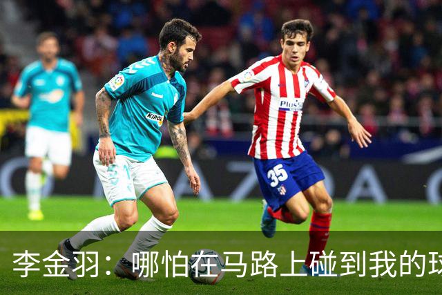 李金羽：哪怕在马路上碰到我的球员喝酒，我也不会去管