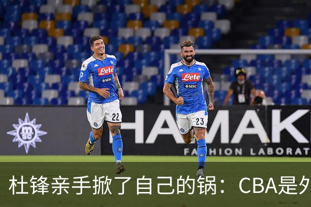 杜锋亲手掀了自己的锅：CBA是外援培训班，本土球员负责围观