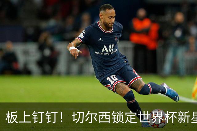 板上钉钉！切尔西锁定世界杯新星！阿隆索喜提天才边锋