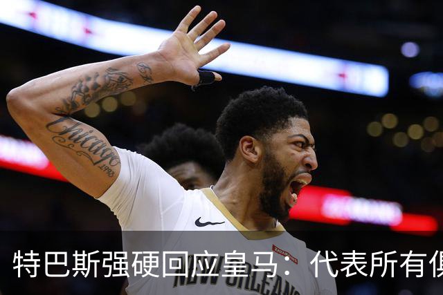 特巴斯强硬回应皇马：代表所有俱乐部，不意味着服从最强大的那个