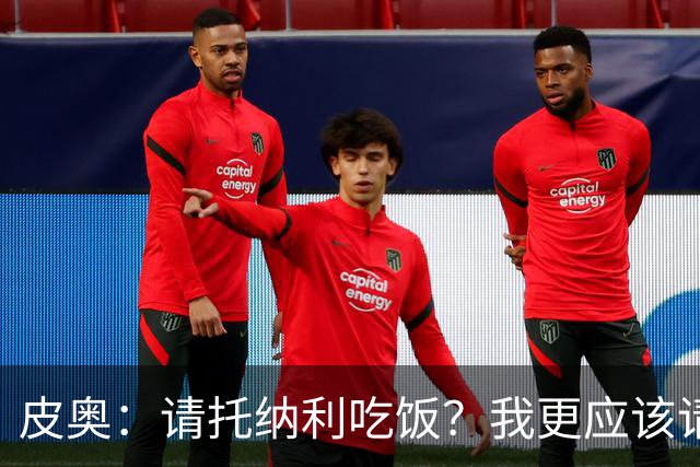 皮奥：请托纳利吃饭？我更应该请门柱吃饭 曼奇尼让我们享受比赛