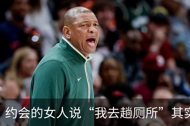 约会的女人说“我去趟厕所”其实是给你暗示，别傻傻不知道