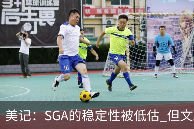 美记：SGA的稳定性被低估 但文班继续升级的可能性实在太诱人