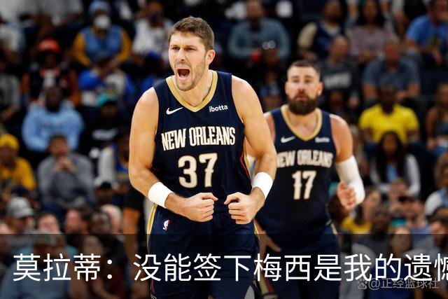 莫拉蒂：没能签下梅西是我的遗憾，穆里尼奥去皇马我也接受
