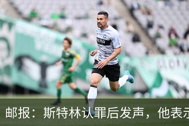 邮报：斯特林认罪后发声，他表示自己的目标是比昨天更好