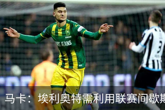 马卡：埃利奥特需利用联赛间歇期努力训练，减轻体重并恢复状态