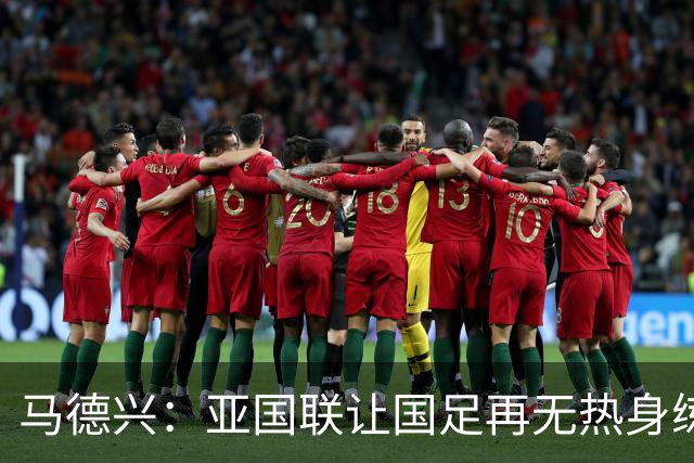 马德兴：亚国联让国足再无热身练兵说，进世界杯难度加大