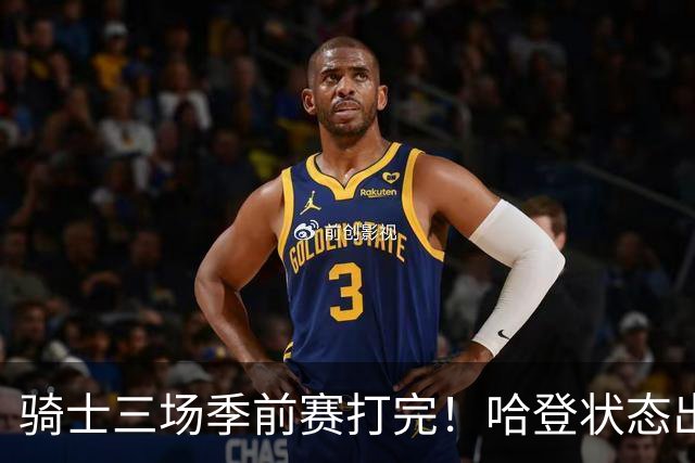 骑士三场季前赛打完！哈登状态出色，1人成惊喜，沃特森备受期待，dpoy仍需证明自己