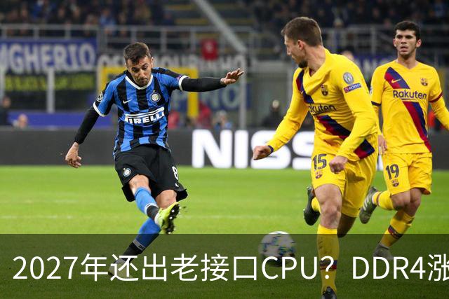 2027年还出老接口CPU？DDR4涨价潮下这步棋有点意思