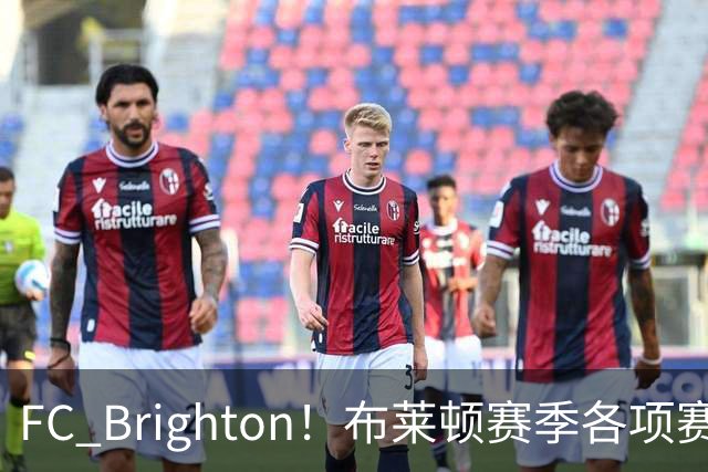 FC Brighton！布莱顿赛季各项赛事攻入34球，仅次于巴萨拜仁
