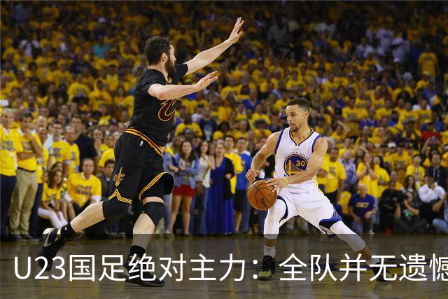 U23国足绝对主力：全队并无遗憾 在这场高强度对决里看到了希望